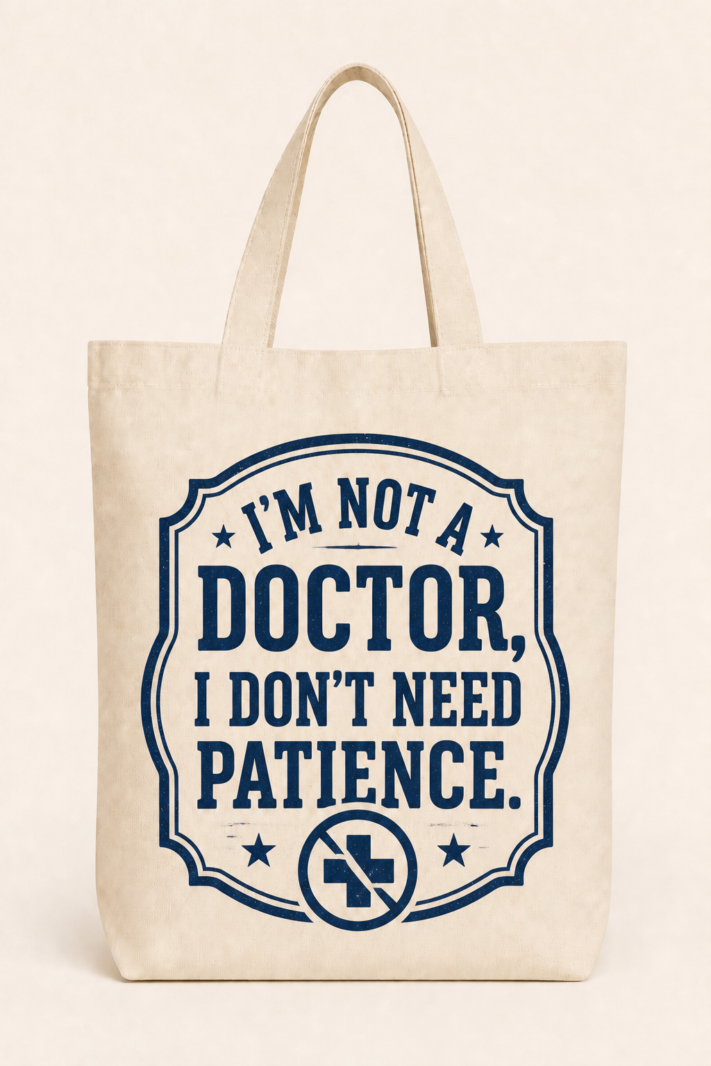 Natural canvas tote with deep navy I’m Not a Doctor, I Don’t Need Patience design